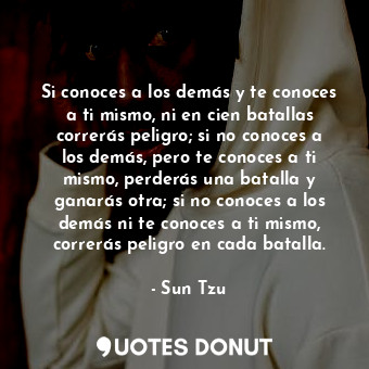  Si conoces a los demás y te conoces a ti mismo, ni en cien batallas correrás pel... - Sun Tzu - Quotes Donut