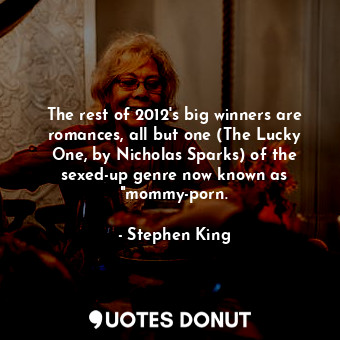  The rest of 2012's big winners are romances, all but one (The Lucky One, by Nich... - Stephen King - Quotes Donut