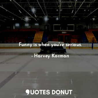  Funny is when you&#39;re serious.... - Harvey Korman - Quotes Donut