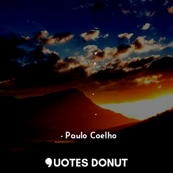  Ако много силно желаеш нещо, това означава, че желанието ти се е родило в душата... - Paulo Coelho - Quotes Donut