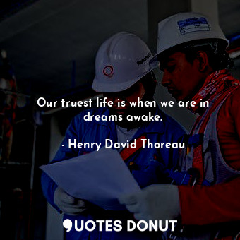  Our truest life is when we are in dreams awake.... - Henry David Thoreau - Quotes Donut