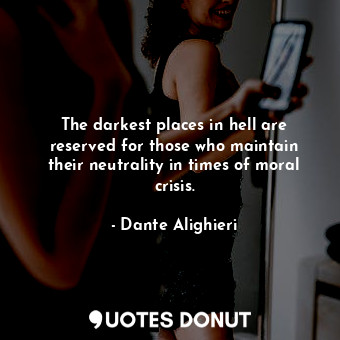  The darkest places in hell are reserved for those who maintain their neutrality ... - Dante Alighieri - Quotes Donut