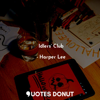  Idlers’ Club... - Harper Lee - Quotes Donut