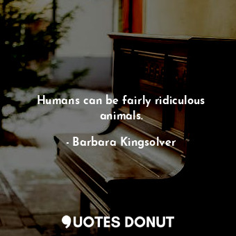  Humans can be fairly ridiculous animals.... - Barbara Kingsolver - Quotes Donut