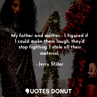 My father and mother - I figured if I could make them laugh, they&#39;d stop fig... - Jerry Stiller - Quotes Donut