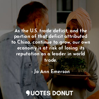 As the U.S. trade deficit, and the portion of that deficit attributed to China, continue to grow, our own economy is at risk of losing its reputation as a leader in world trade.