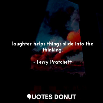  laughter helps things slide into the thinking.... - Terry Pratchett - Quotes Donut