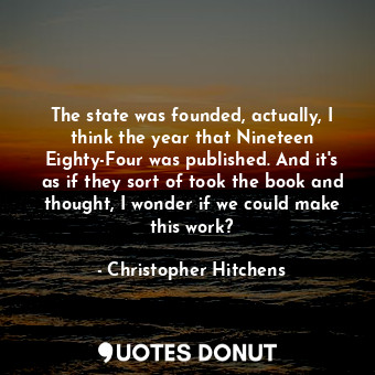  The state was founded, actually, I think the year that Nineteen Eighty-Four was ... - Christopher Hitchens - Quotes Donut
