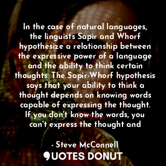  In the case of natural languages, the linguists Sapir and Whorf hypothesize a re... - Steve McConnell - Quotes Donut