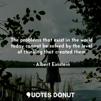  The problems that exist in the world today cannot be solved by the level of thin... - Albert Einstein - Quotes Donut