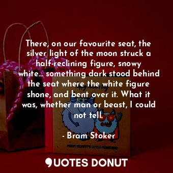  There, on our favourite seat, the silver light of the moon struck a half-reclini... - Bram Stoker - Quotes Donut