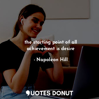 the starting point of all achievement is desire