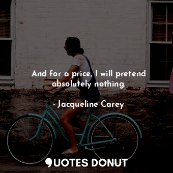  And for a price, I will pretend absolutely nothing.... - Jacqueline Carey - Quotes Donut
