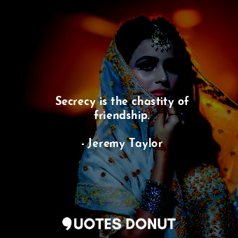  Secrecy is the chastity of friendship.... - Jeremy Taylor - Quotes Donut