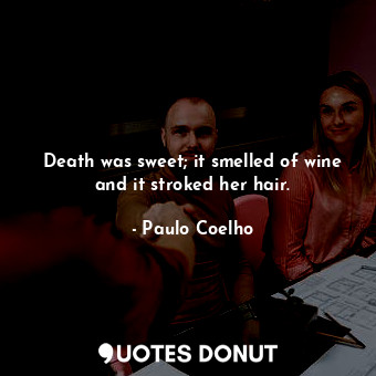  Death was sweet; it smelled of wine and it stroked her hair.... - Paulo Coelho - Quotes Donut