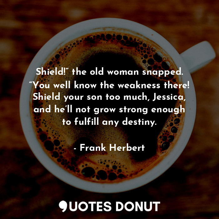  Shield!” the old woman snapped. “You well know the weakness there! Shield your s... - Frank Herbert - Quotes Donut