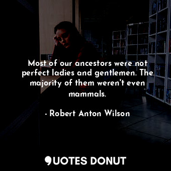  Most of our ancestors were not perfect ladies and gentlemen. The majority of the... - Robert Anton Wilson - Quotes Donut