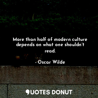  More than half of modern culture depends on what one shouldn’t read.... - Oscar Wilde - Quotes Donut