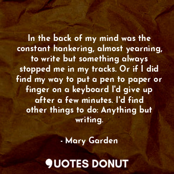  In the back of my mind was the constant hankering, almost yearning, to write but... - Mary Garden - Quotes Donut