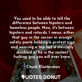  You used to be able to tell the difference between hipsters and homeless people.... - Chuck Klosterman - Quotes Donut