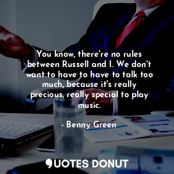  You know, there&#39;re no rules between Russell and I. We don&#39;t want to have... - Benny Green - Quotes Donut