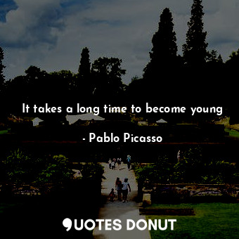 It takes a long time to become young