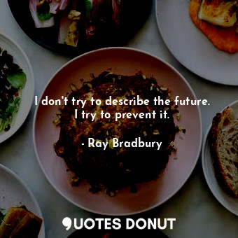  I don't try to describe the future. I try to prevent it.... - Ray Bradbury - Quotes Donut