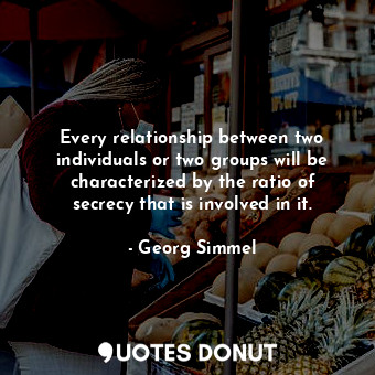  Every relationship between two individuals or two groups will be characterized b... - Georg Simmel - Quotes Donut