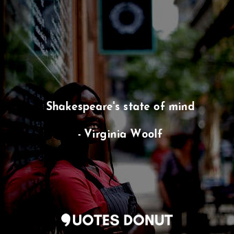  Shakespeare's state of mind... - Virginia Woolf - Quotes Donut