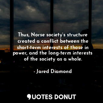 Thus, Norse society’s structure created a conflict between the short-term interests of those in power, and the long-term interests of the society as a whole.