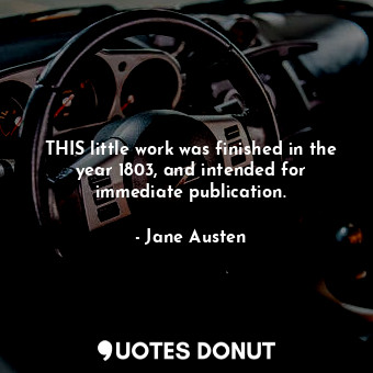  THIS little work was finished in the year 1803, and intended for immediate publi... - Jane Austen - Quotes Donut