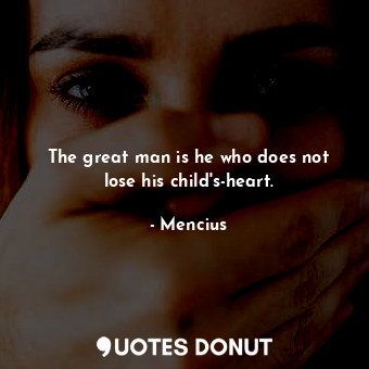  The great man is he who does not lose his child&#39;s-heart.... - Mencius - Quotes Donut