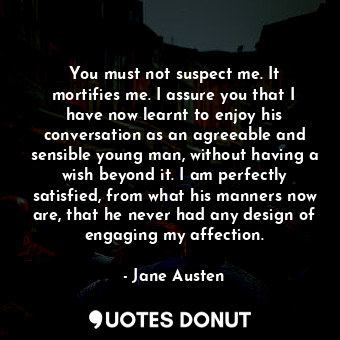  You must not suspect me. It mortifies me. I assure you that I have now learnt to... - Jane Austen - Quotes Donut