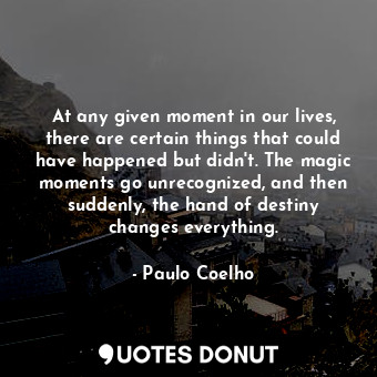  At any given moment in our lives, there are certain things that could have happe... - Paulo Coelho - Quotes Donut