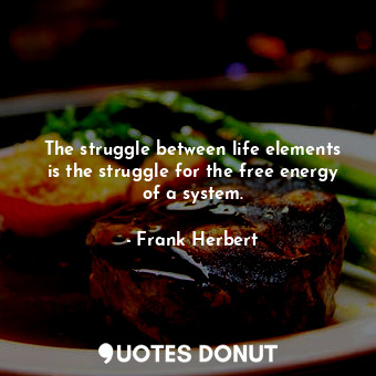  The struggle between life elements is the struggle for the free energy of a syst... - Frank Herbert - Quotes Donut