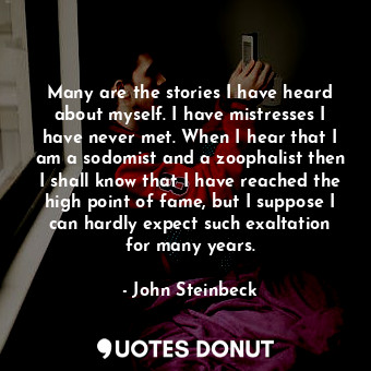  Many are the stories I have heard about myself. I have mistresses I have never m... - John Steinbeck - Quotes Donut