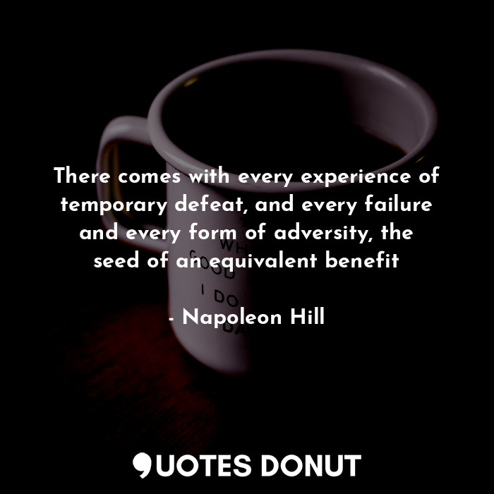  There comes with every experience of temporary defeat, and every failure and eve... - Napoleon Hill - Quotes Donut