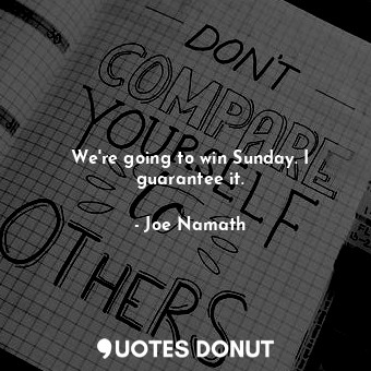  We&#39;re going to win Sunday. I guarantee it.... - Joe Namath - Quotes Donut