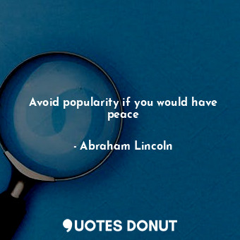  Avoid popularity if you would have peace... - Abraham Lincoln - Quotes Donut
