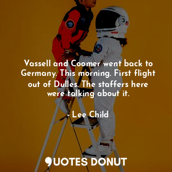  Vassell and Coomer went back to Germany. This morning. First flight out of Dulle... - Lee Child - Quotes Donut