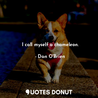  I call myself a chameleon.... - Dan O&#39;Brien - Quotes Donut