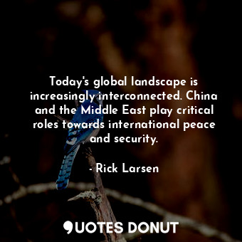  Today&#39;s global landscape is increasingly interconnected. China and the Middl... - Rick Larsen - Quotes Donut