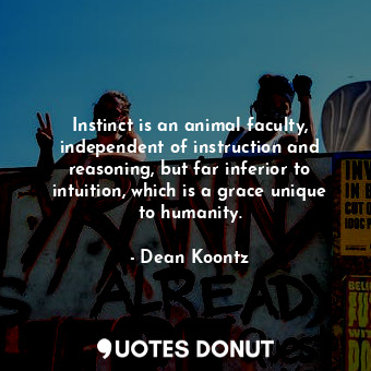  Instinct is an animal faculty, independent of instruction and reasoning, but far... - Dean Koontz - Quotes Donut