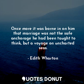  Once more it was borne in on him that marriage was not the safe anchorage he had... - Edith Wharton - Quotes Donut