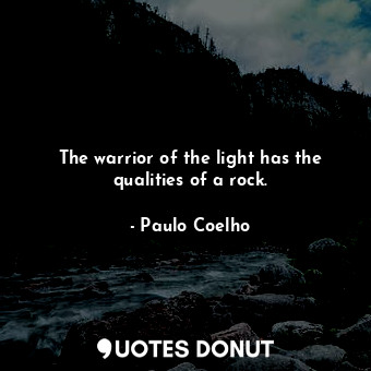  The warrior of the light has the qualities of a rock.... - Paulo Coelho - Quotes Donut