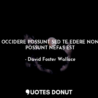  OCCIDERE POSSUNT SED TE EDERE NON POSSUNT NEFAS EST... - David Foster Wallace - Quotes Donut