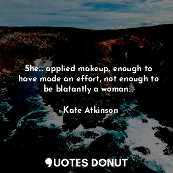 She... applied makeup, enough to have made an effort, not enough to be blatantly a woman...