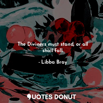 The Diviners must stand, or all shall fall.... - Libba Bray - Quotes Donut