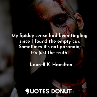  My Spidey-sense had been tingling since I found the empty car. Sometimes it’s no... - Laurell K. Hamilton - Quotes Donut