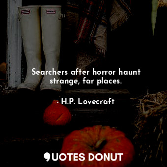  Searchers after horror haunt strange, far places.... - H.P. Lovecraft - Quotes Donut